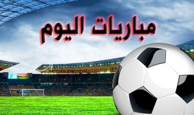مواعيد مباريات اليوم والقنوات الناقلة
