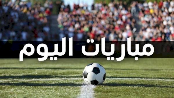 مواعيد المباريات اليوم والقنوات الناقلة
